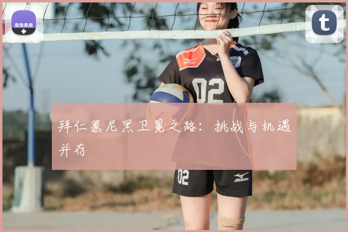 拜仁慕尼黑卫冕之路：挑战与机遇并存