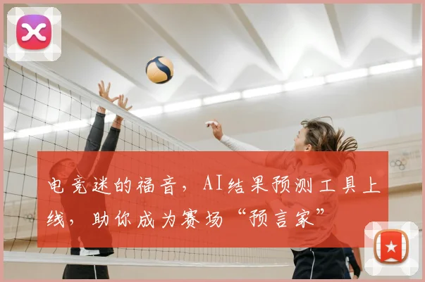 电竞迷的福音，AI结果预测工具上线，助你成为赛场“预言家”