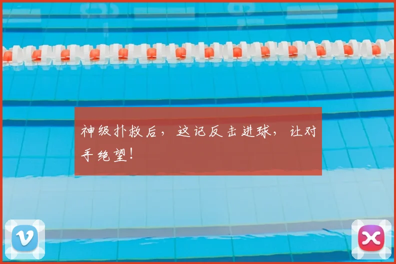 神级扑救后，这记反击进球，让对手绝望！