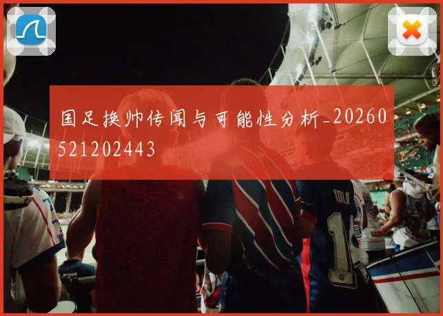 国足换帅传闻与可能性分析_20260521202443
